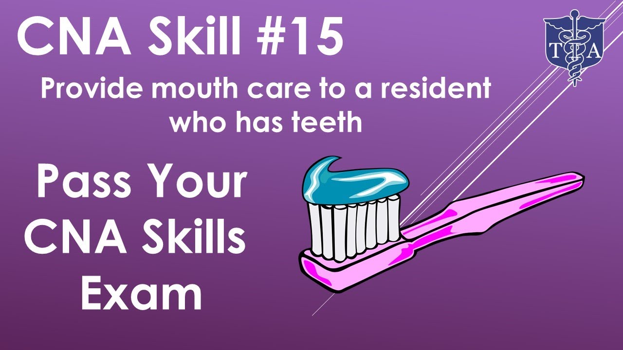 CNA Skills Test #15 Provide mouth care to a resident who has teeth