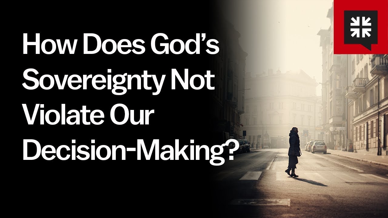How Does God’s Sovereignty Not Violate Our Decision-Making?