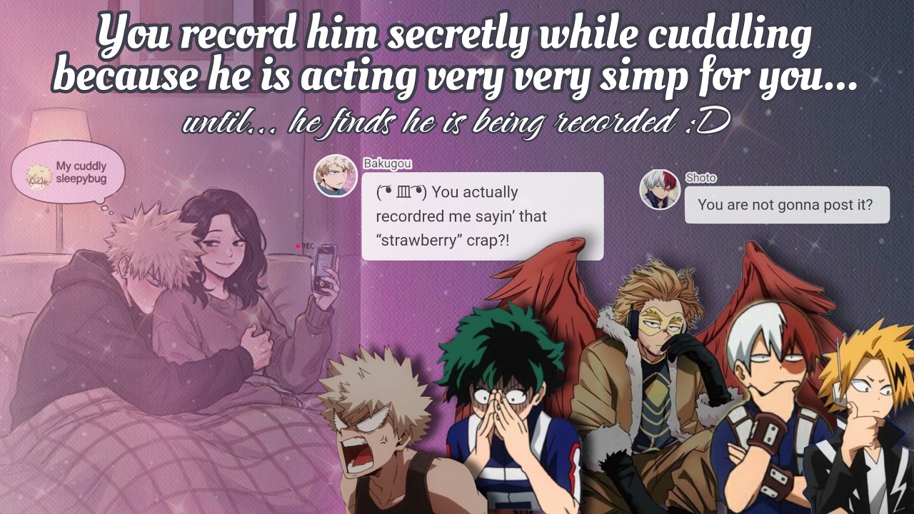 You secretly record your boyfriend being clingy/simp to you (and he catches you)