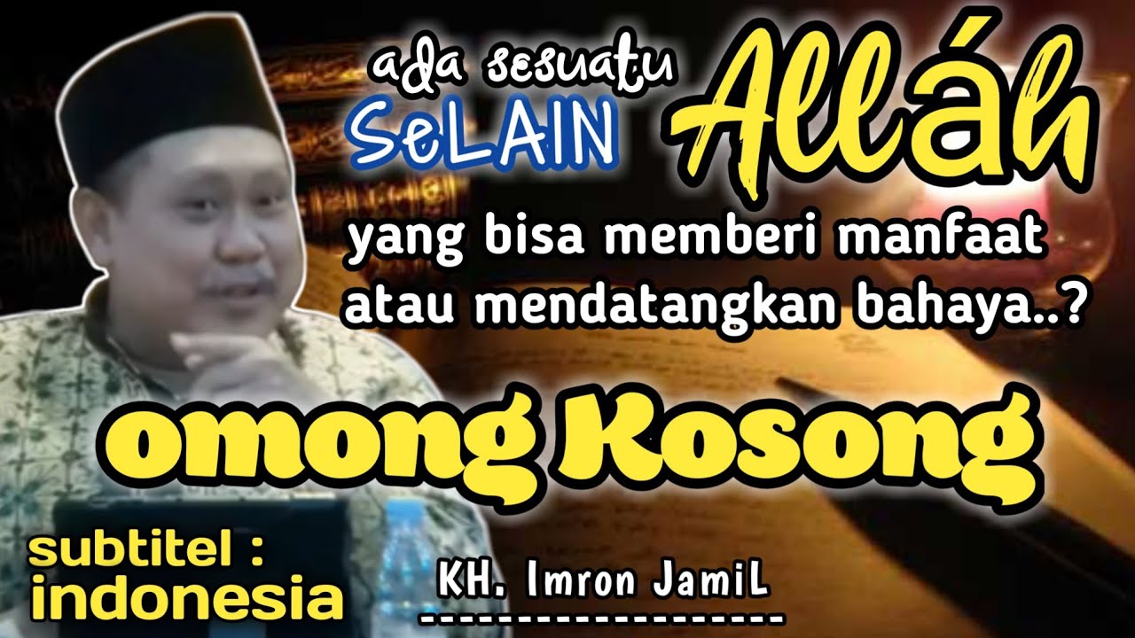 Ada Sesuatu Selain Alláh Yang Bisa Mendatangkan Bahaya? Omong Kosong || KH. Imron Djamil_AlHikam
