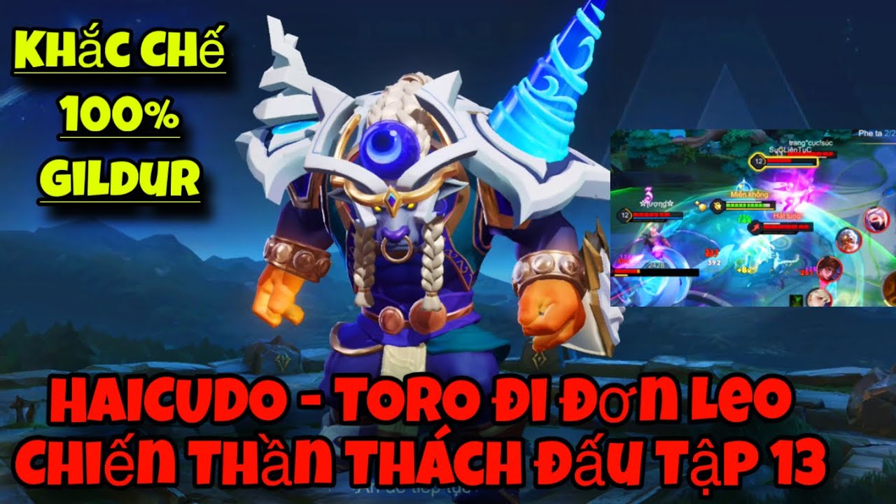 HAICUDO - TORO đi đơn Leo Chiến Thần Thách Đấu Tập 13 - Khắc Chế 100% Gildur 4 Thằng Bất Lực