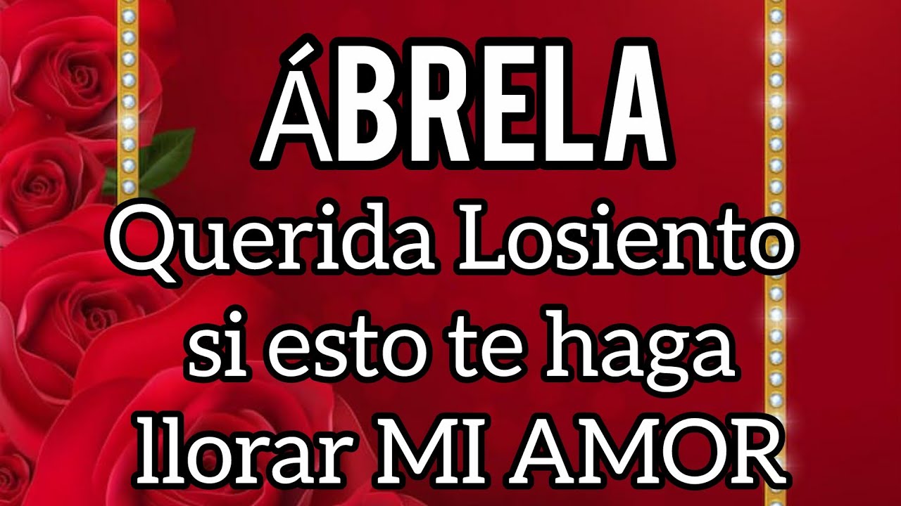 Querida Losiento si esto te haga llorar MI AMOR escucha lo que te dice MI CORAZÓN ábrelo