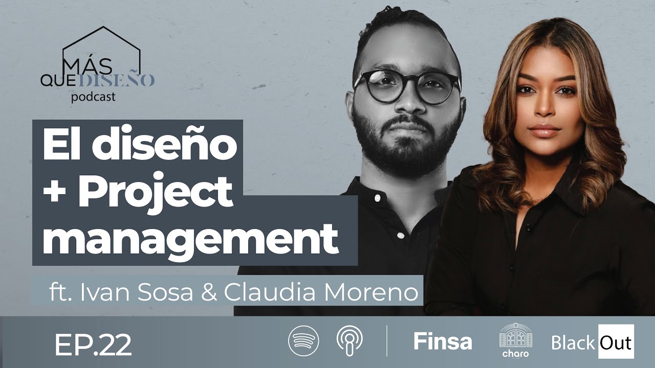#22 El diseño + Project Management Ft. Ivan Sosa & Claudia Moreno