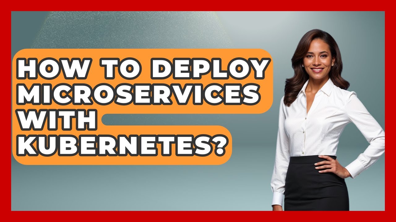 How To Deploy Microservices With Kubernetes? - Emerging Tech Insider