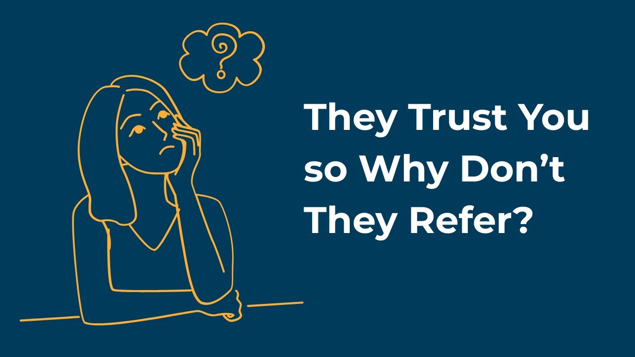 They Trust You...So Why don't they refer?