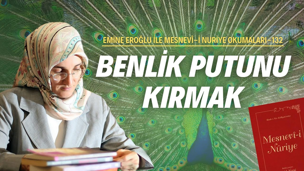 EMİNE EROĞLU İLE MESNEVÎ-İ NURİYE OKUMALARI -132: BENLİK PUTUNU KIRMAK