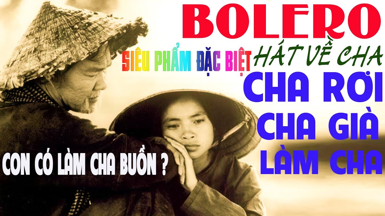 Bolero Hát Về Cha - CHA RƠI, CHA GIÀ, LÀM CHA, #SIÊUPHẨM 15 CA KHÚC HÁT VỀ MẸ CHA CẢM ĐỘNG NHẤT 2022