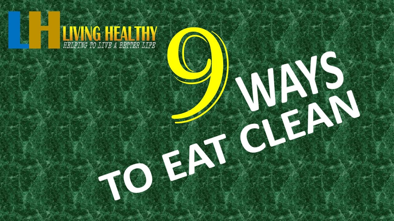 【9 WAYS TO EAT CLEAN】[LIVING HEALTHY - helping live a better life]
