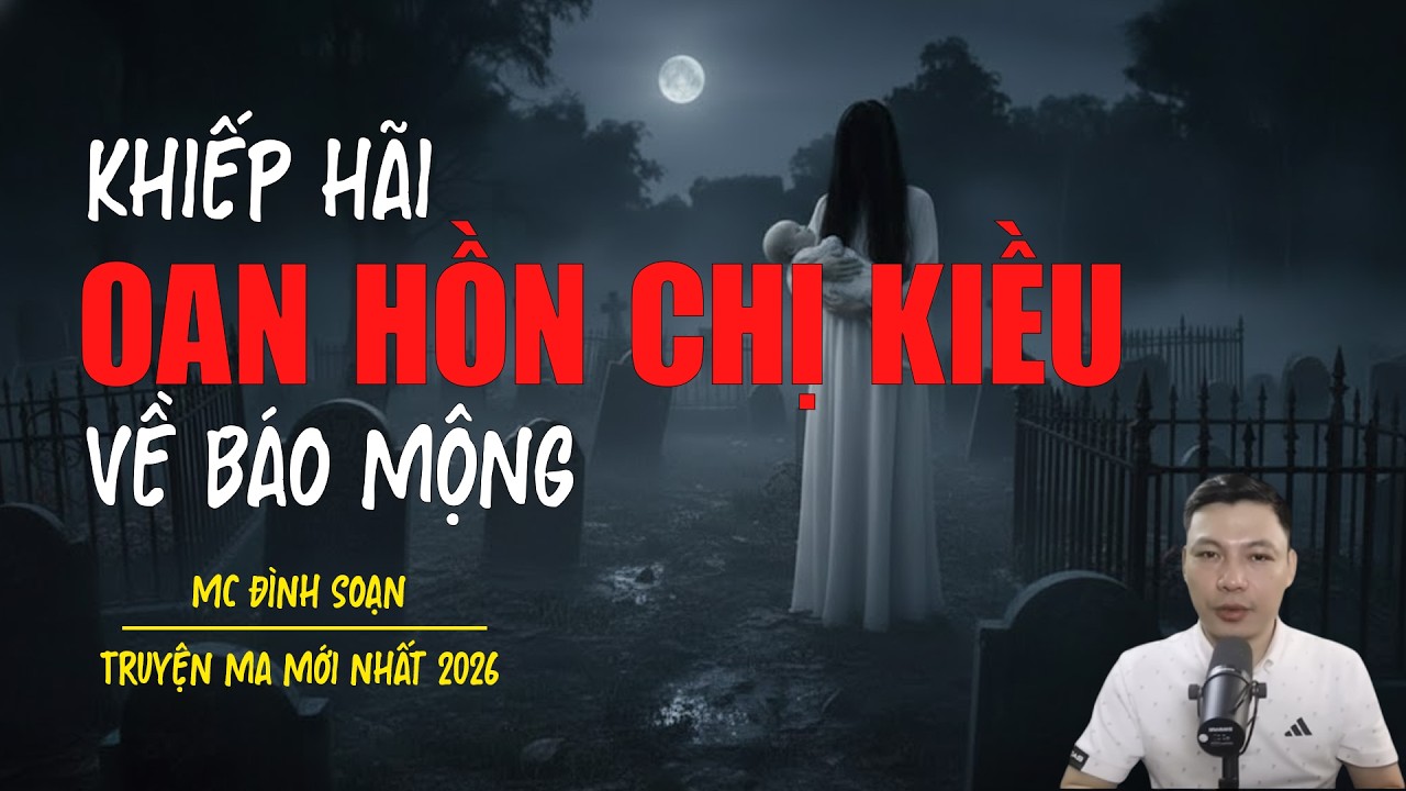 Truyện ma Đình Soạn mới nhất 2026：OAN HỒN CHỊ KIỀU VỀ BÁO MỘNG