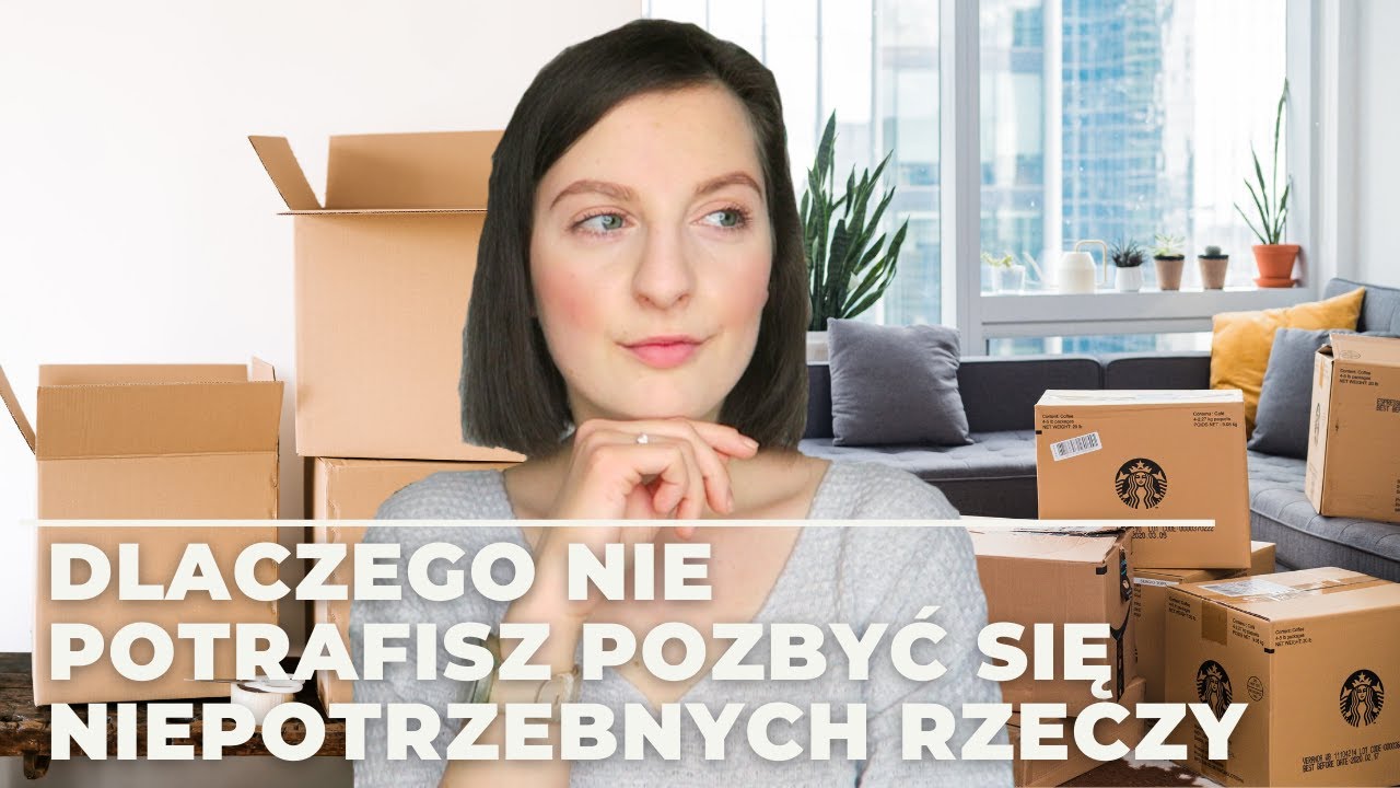 DLACZEGO NIE POTRAFISZ POZBYĆ SIĘ NIEPOTRZEBNYCH RZECZY