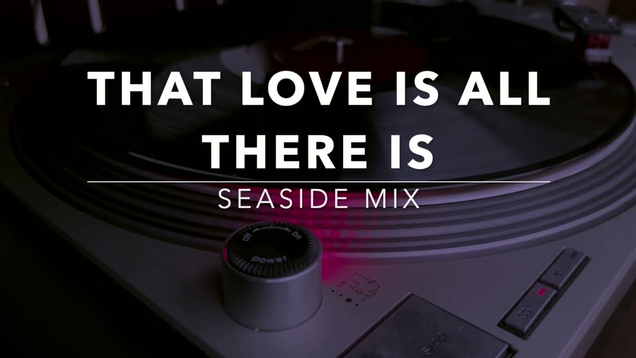 Side B Track 3 - That Love Is All There Is (Seaside Mix)