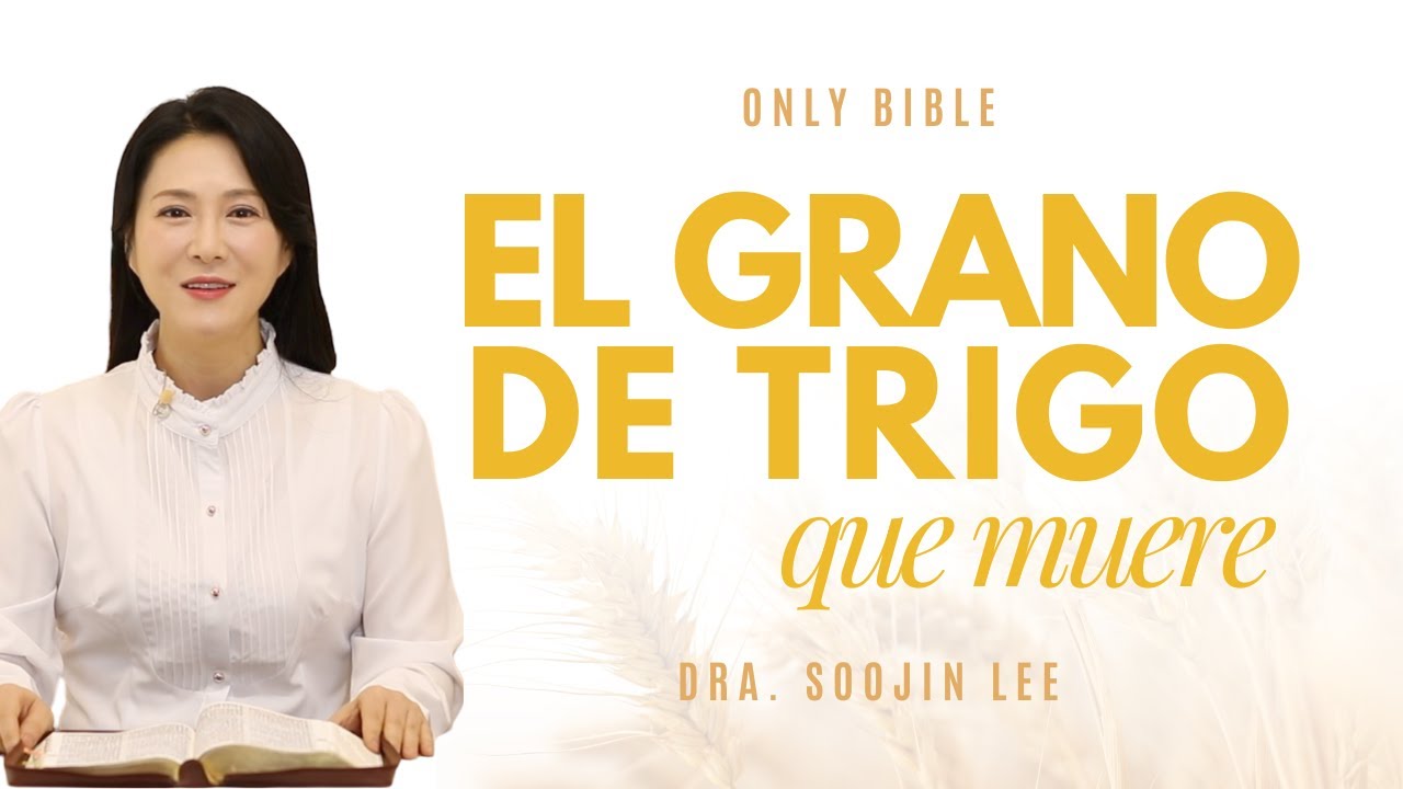 El grano de trigo que cae y muereㅣOnly Bible 40ㅣPastora Soojin Lee