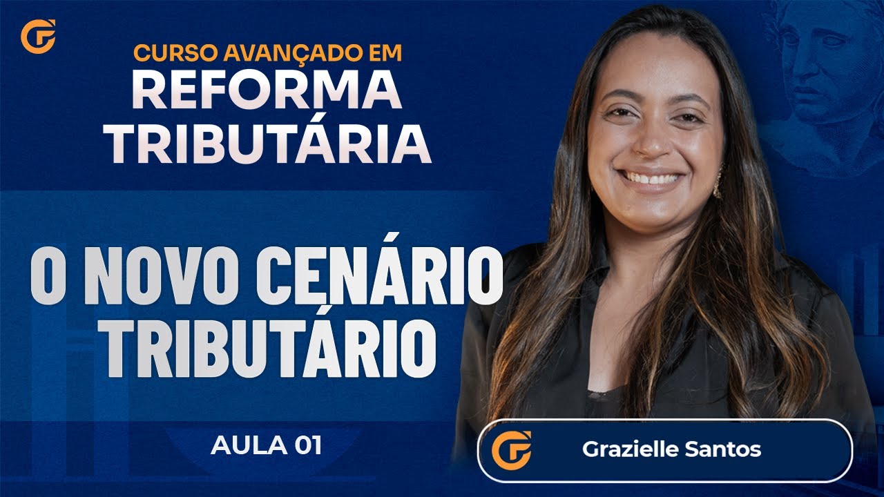 CURSO AVANÇADO DE REFORMA TRIBUTÁRIA | AULA 1 - O NOVO CENÁRIO TRIBUTÁRIO