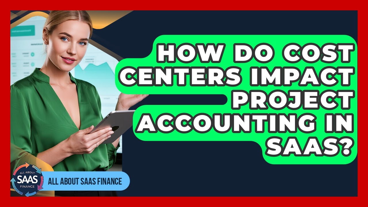 How Do Cost Centers Impact Project Accounting In SaaS? - All About SaaS Finance