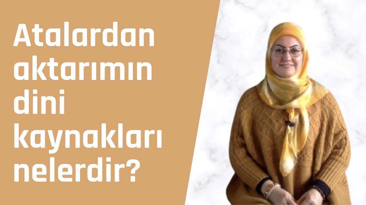 41-Atalardan aktarımın dini kaynakları nelerdir?