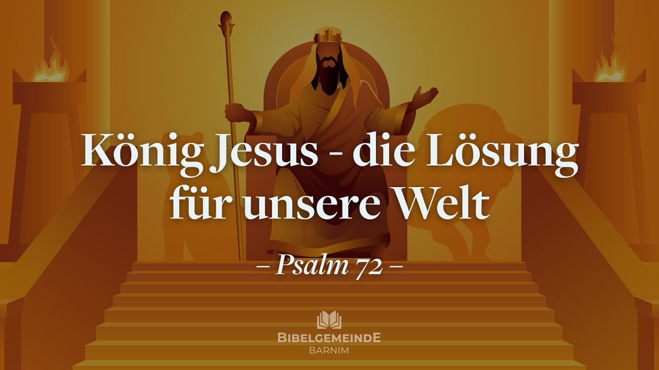 König Jesus - die Lösung für unsere Welt | Psalm 72