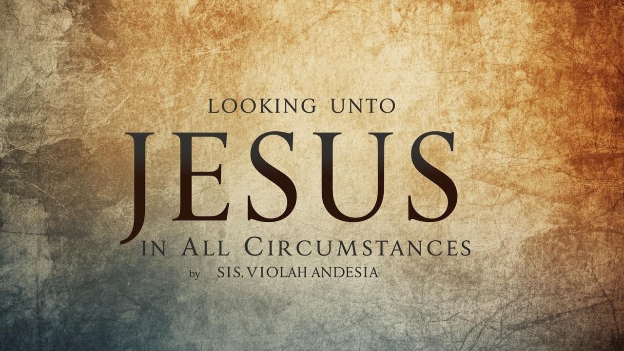 Looking Unto Jesus in All Circumstances | Sis. Violah Andesia