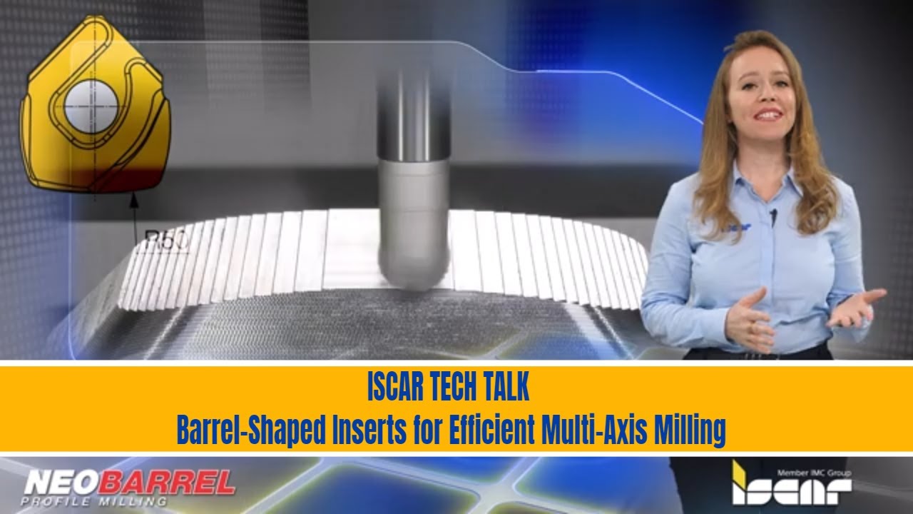 ISCAR TECH TALK - Barrel-Shaped Inserts for Efficient Multi-Axis Milling