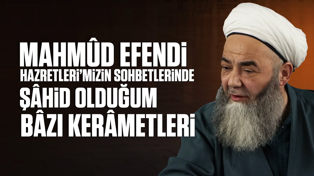 Mahm&ucirc;d Efendi Hazretleri&rsquo;mizin Sohbetlerinde Ş&acirc;hid Olduğum B&acirc;zı Ker&acirc;metleri