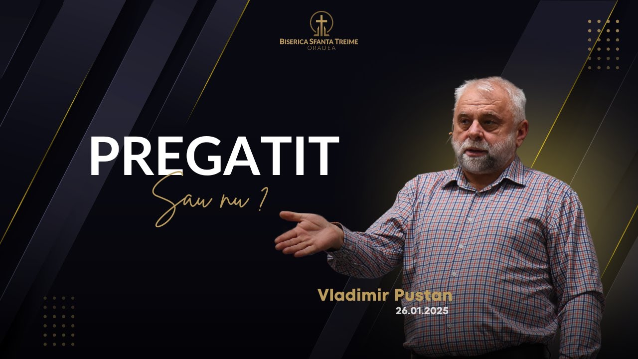 Vladimir Pustan | Pregătit sau nu? | 26-01-2025 | Biserica Sfânta Treime Oradea