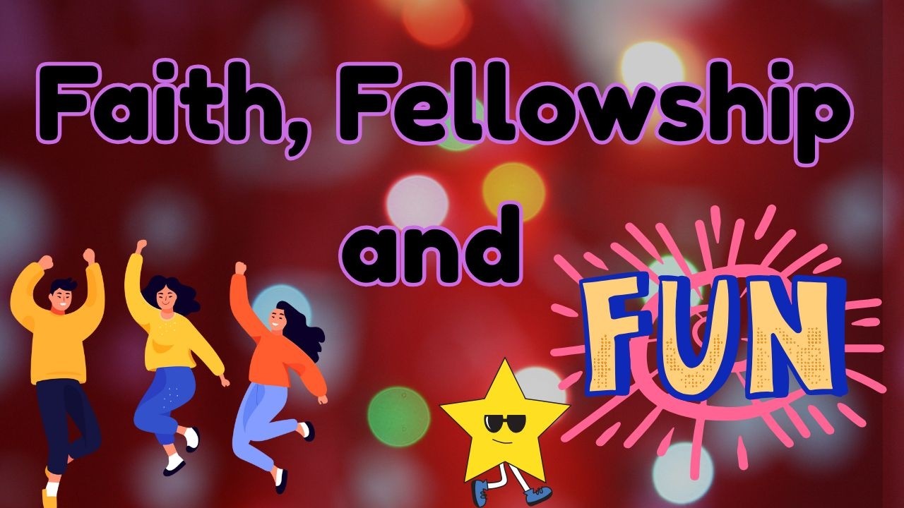 Faith, Fellowship and Fun - Let’s go!  BIBLICAL WORD!