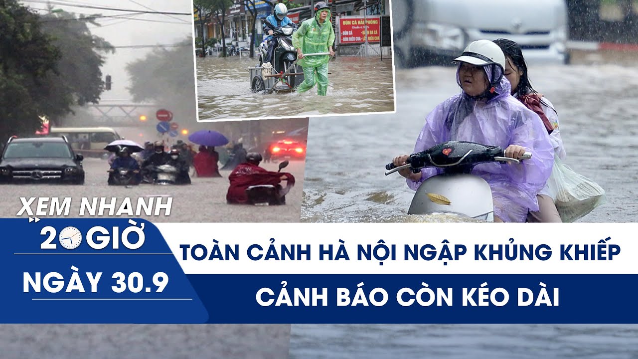 XEM NHANH 20H 30/9: Toàn cảnh Hà Nội ngày ngập lụt khủng khiếp, cảnh báo ngập kéo dài