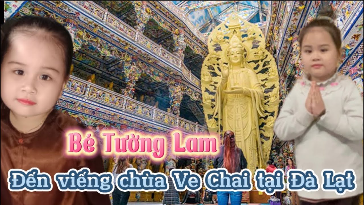 Bé Tường Lam được đến viếng Chùa Linh Phước, (chùa Ve Chai) tại TP Đà Lạt 🙏🙏🙏