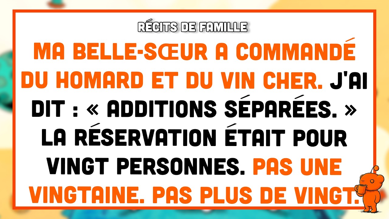 Ma belle-sœur a commandé du homard et du vin cher. J'ai dit : « Additions séparées. »