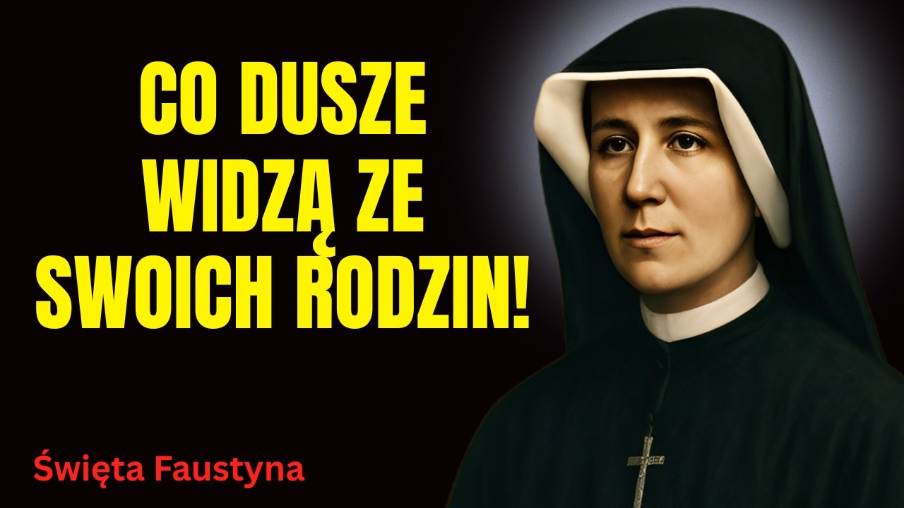 ŚWIĘTA FAUSTYNA UJAWNIŁA: Co dusze widzą ze swoich rodzin po śmierci