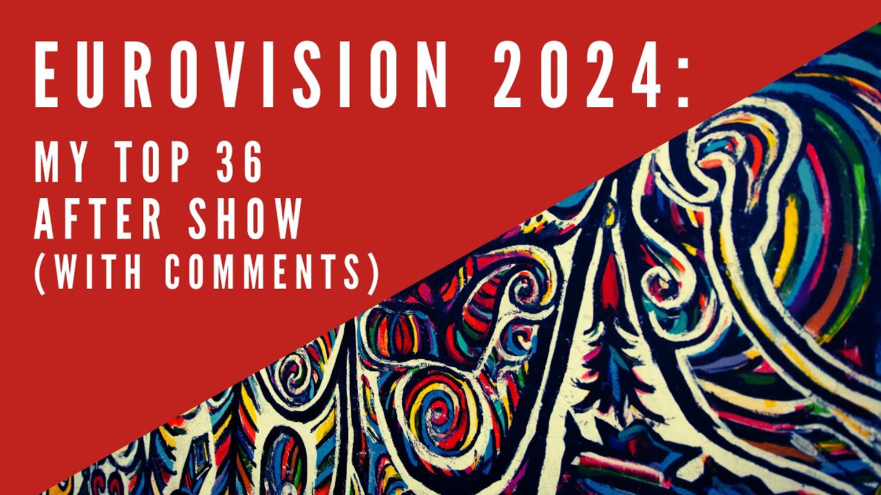 EUROVISION 2024: MY TOP 36 AFTER SHOW (with comments!) // 1956 - ....
