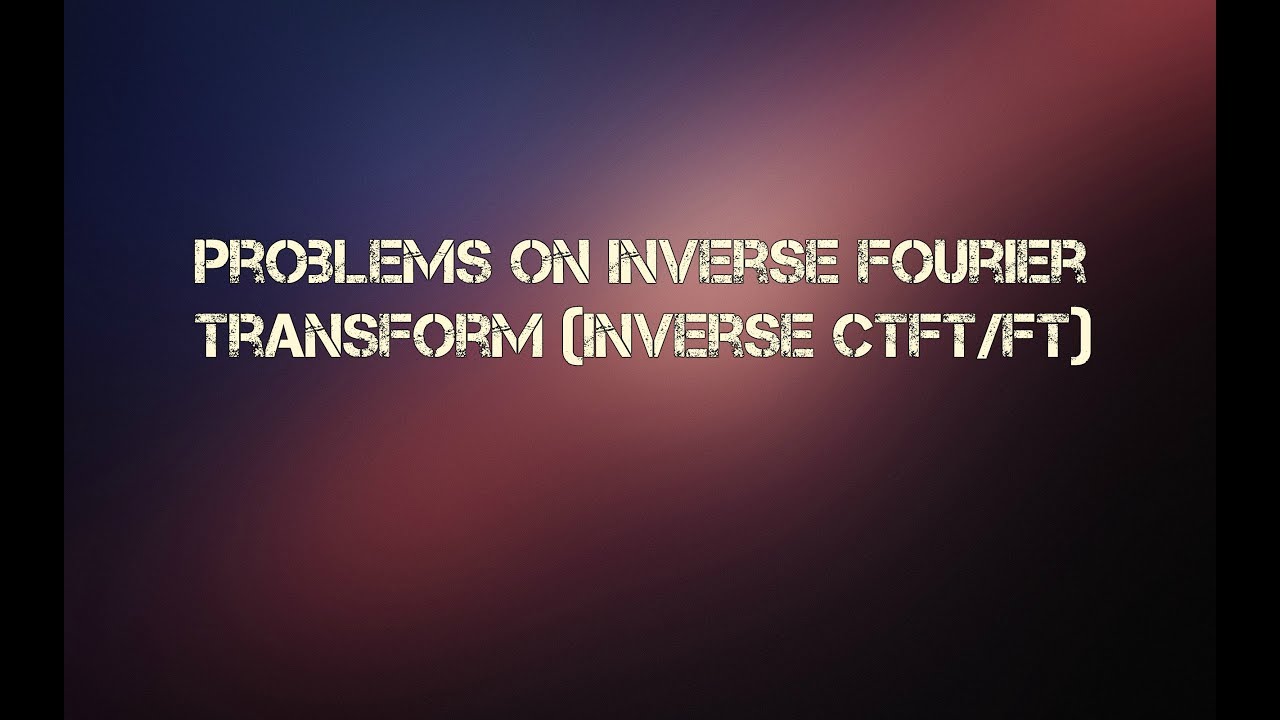 Problems on Inverse Fourier Transform ( IFT )