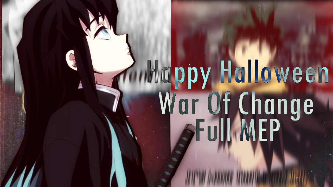 Anime - War Of Change (Full MEP) (Happy Halloween )