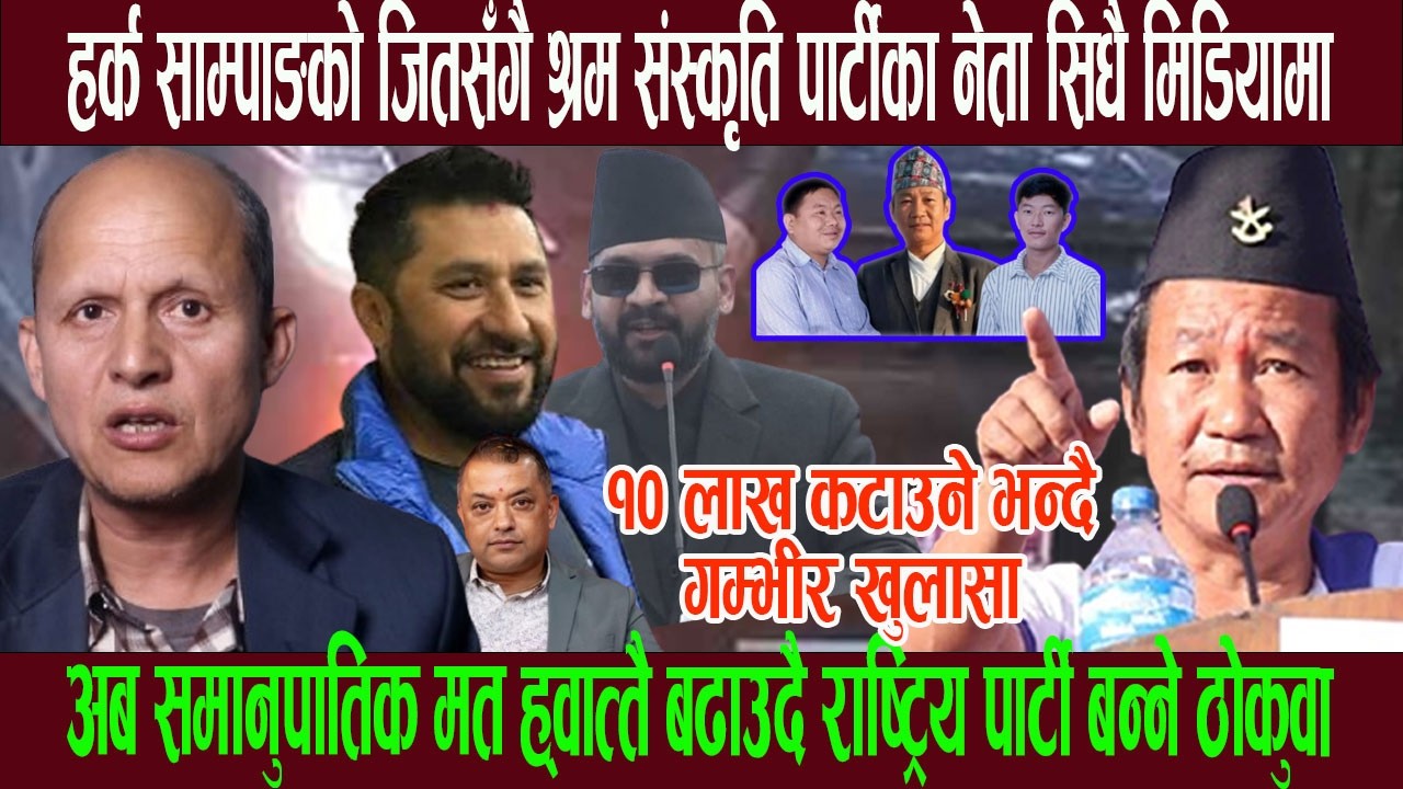 हर्क साम्पाङको जितसँगै श्रम संस्कृति पार्टीका नेता सिधै मिडियामा, अब ह्वात्तै बढ्दै समानुपातिक मत !