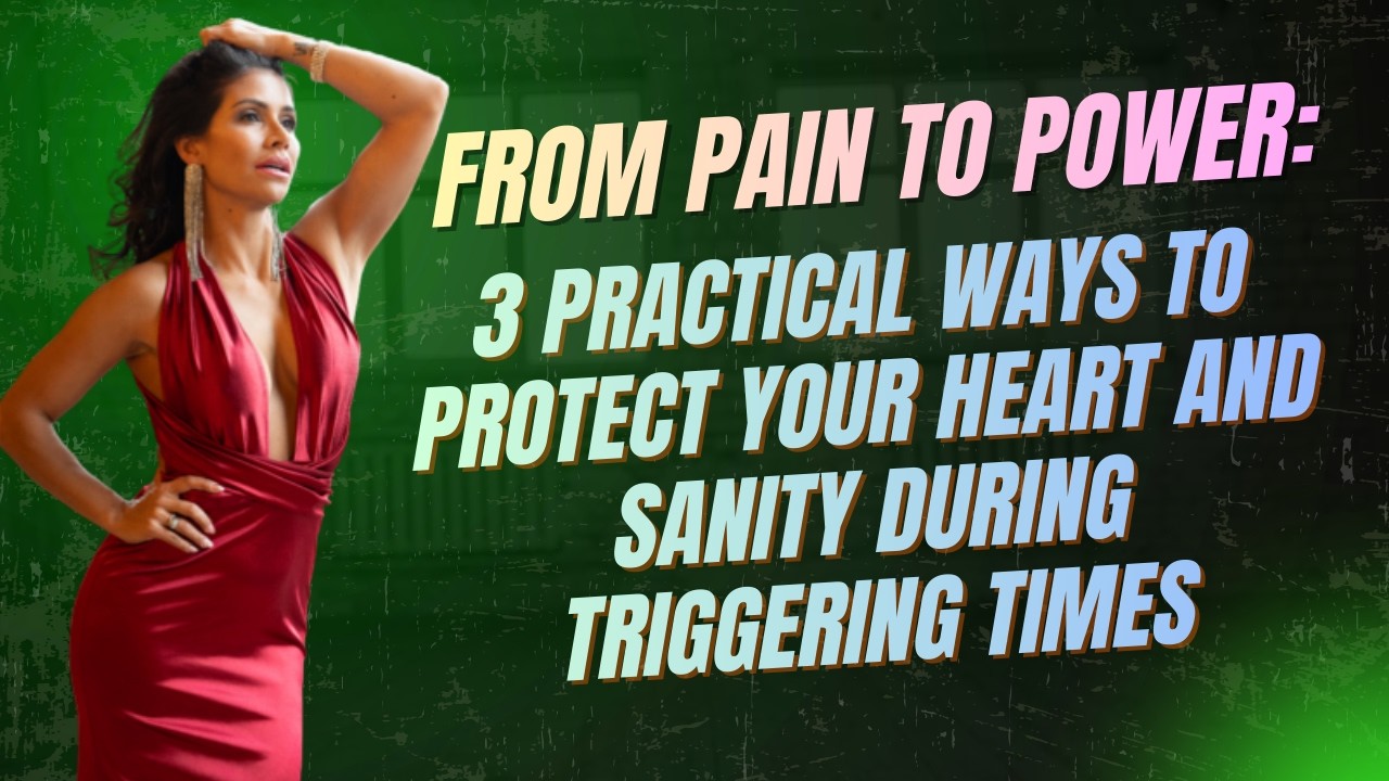 From Pain to Power | 3 practical ways to protect your heart and sanity during triggering times