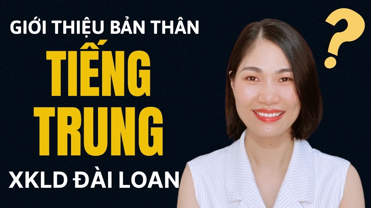 Giới thiệu bản thân bằng Tiếng Trung thi tuyển đi XKLD Đài Loan | Đài Loan | BÍCH HỒNG XKLD-DU HỌC