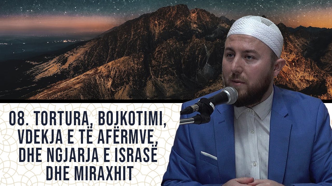 08. Tortura, bojkotimi, vdekja e të afërmve, dhe ngjarja e Israsë dhe Miraxhit - Hoxhë Qëndrim Jasha