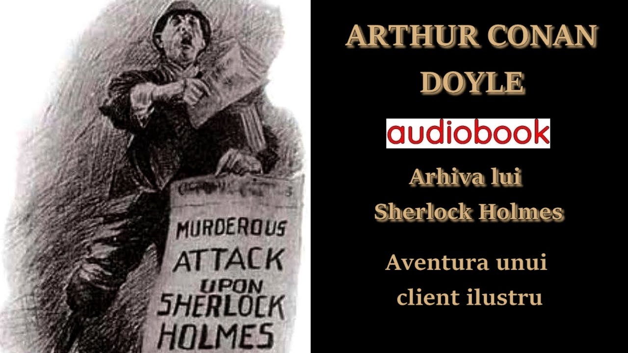 Sir Arthur Conan Doyle - Arhiva lui Sherlock Holmes - Aventura unui client ilustru 🎧