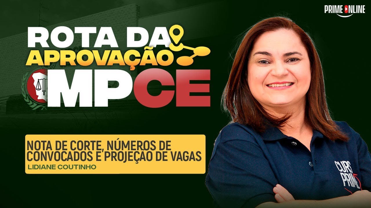 ROTA DA APROVAÇÃO MPCE | NOTA DE CORTE, N° DE CONVOCADOS E PROJEÇÃO DE VAGAS | PROF.LIDIANE COUTINHO