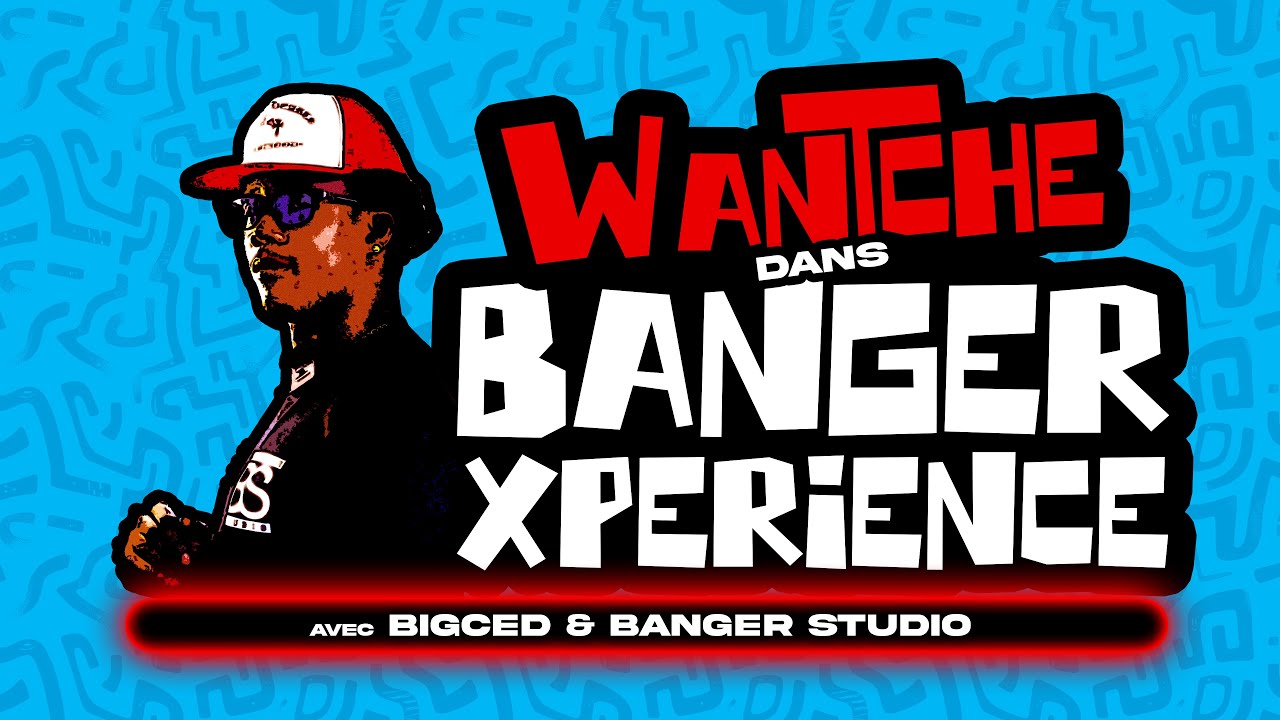 BANGER XPERIENCE | WANTCHE - RETOUR | 1 BANGER EN 1H