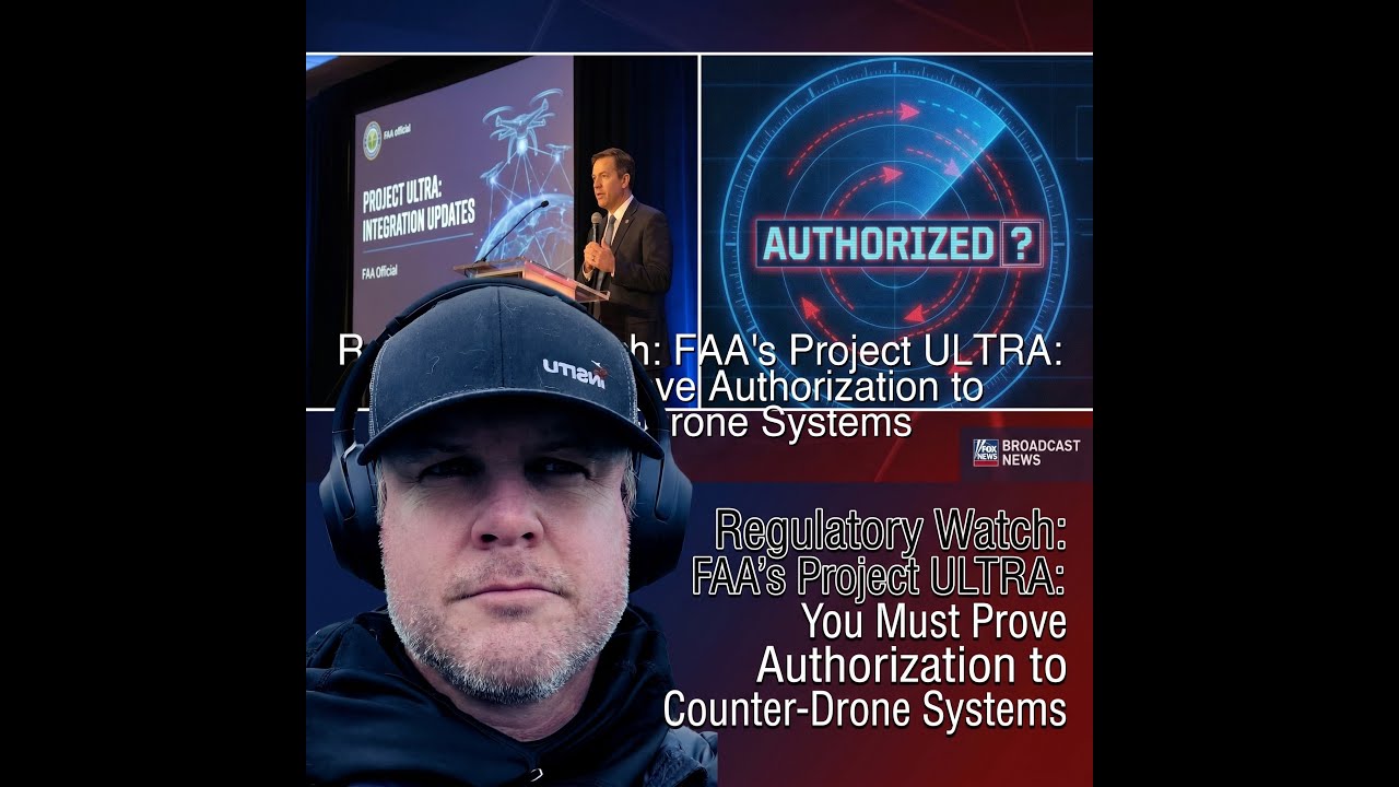 Regulatory Watch: FAA's Project ULTRA: You Must Prove Authorization to Counter-Drone Systems