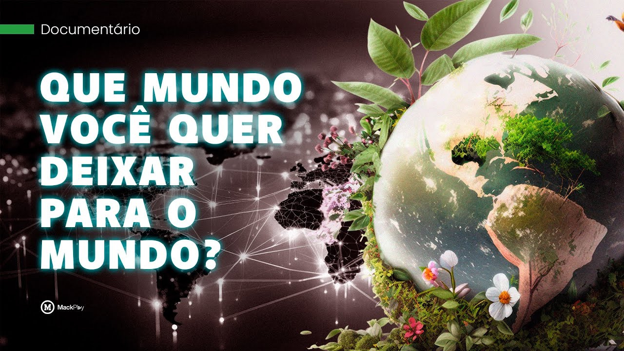 Que mundo você gostaria de deixar para o mundo || Documentário 