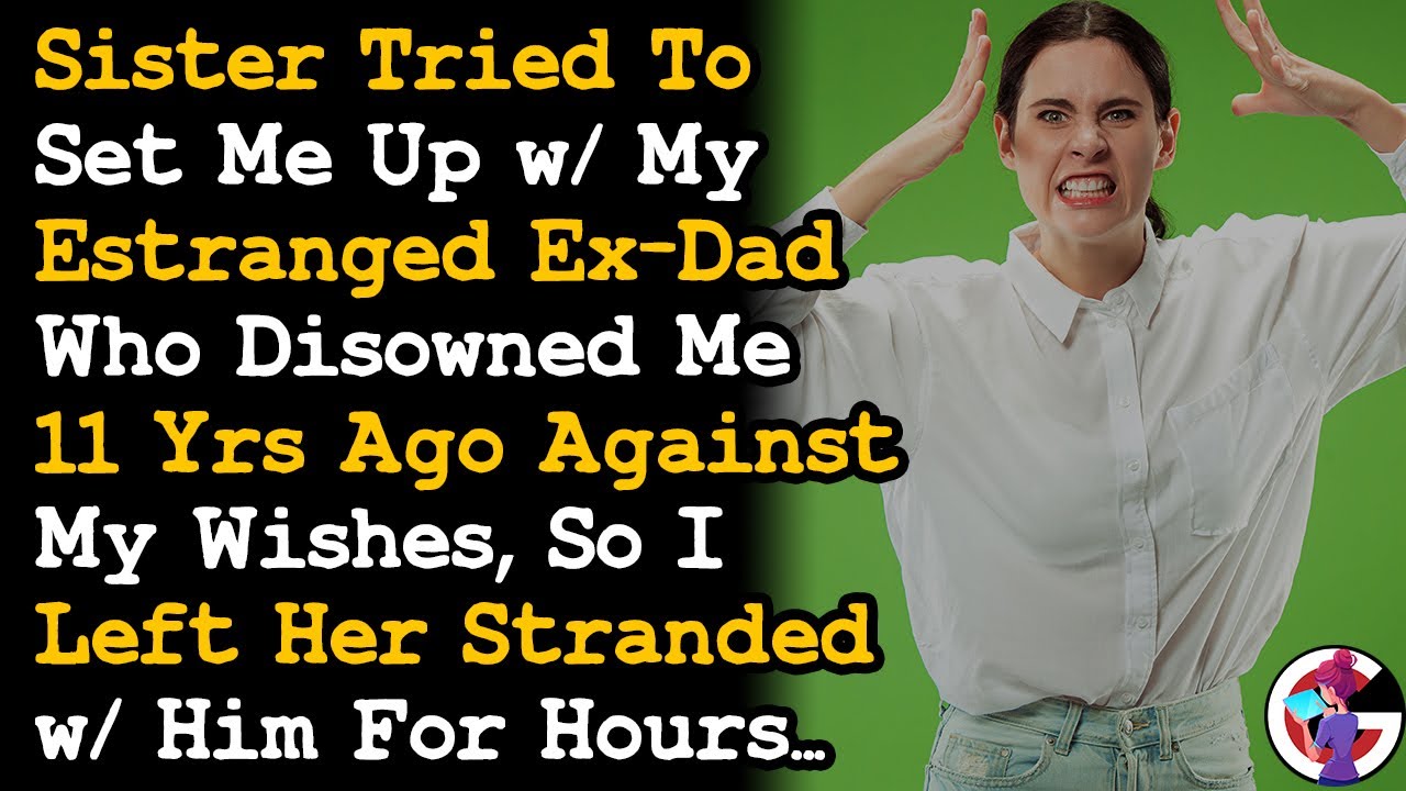Left Sister Stranded After She Tried To Set Me Up w/ Estranged Ex-Dad Who Disowned Me Yrs Ago.. AITA