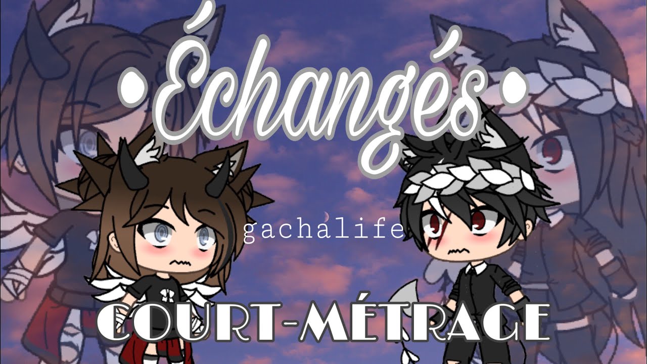 Échangés [GachaLife] {Court-métrage}