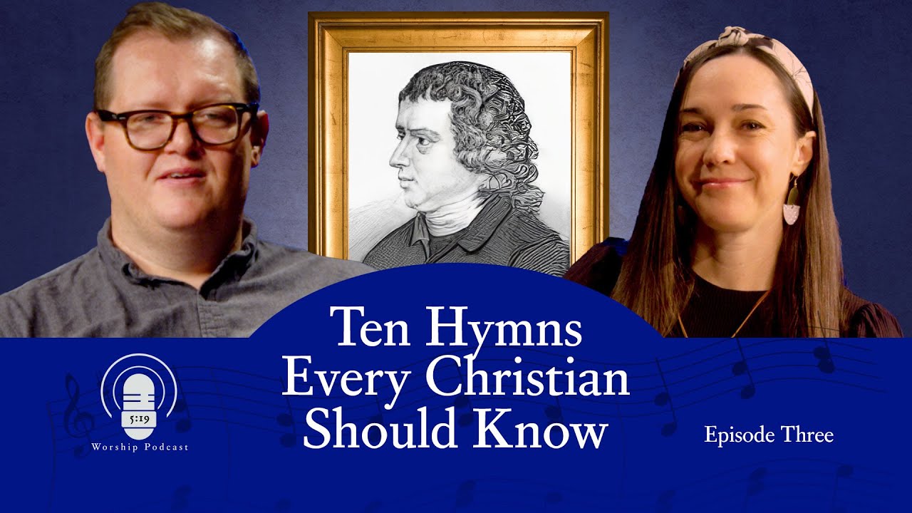 10 Hymns Every Christian Should Know | Episode Three:  Come thou fount of every blessing