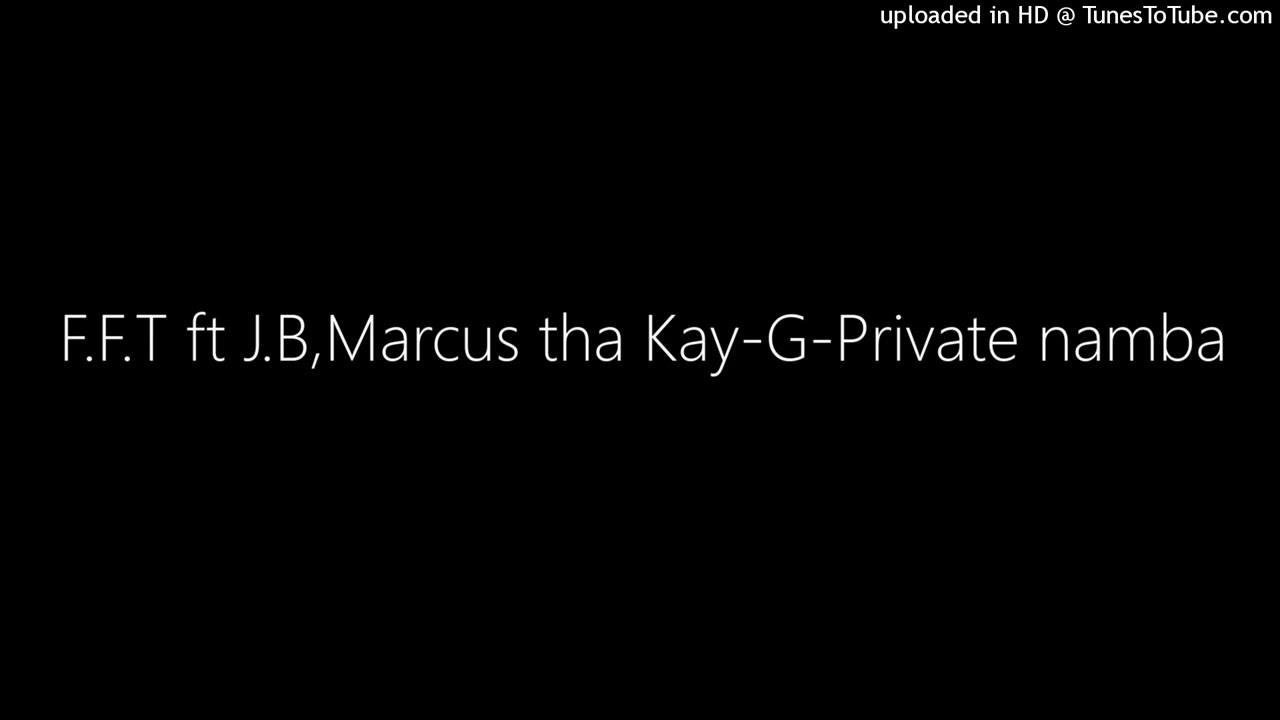 F.F.T ft J.B,Marcus tha Kay-G-Private namba