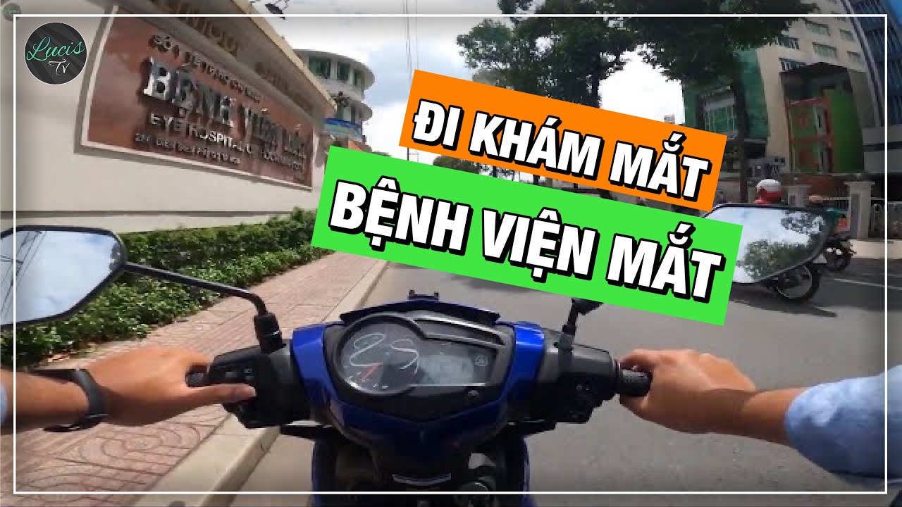 Đi kh&aacute;m mắt ở BỆNH VIỆN MẮT TPHCM (XANH P&Ocirc;N TPHCM) ở 280 Điện Bi&ecirc;n Phủ, V&otilde; Thị S&aacute;u, Q3 | Lucis TV