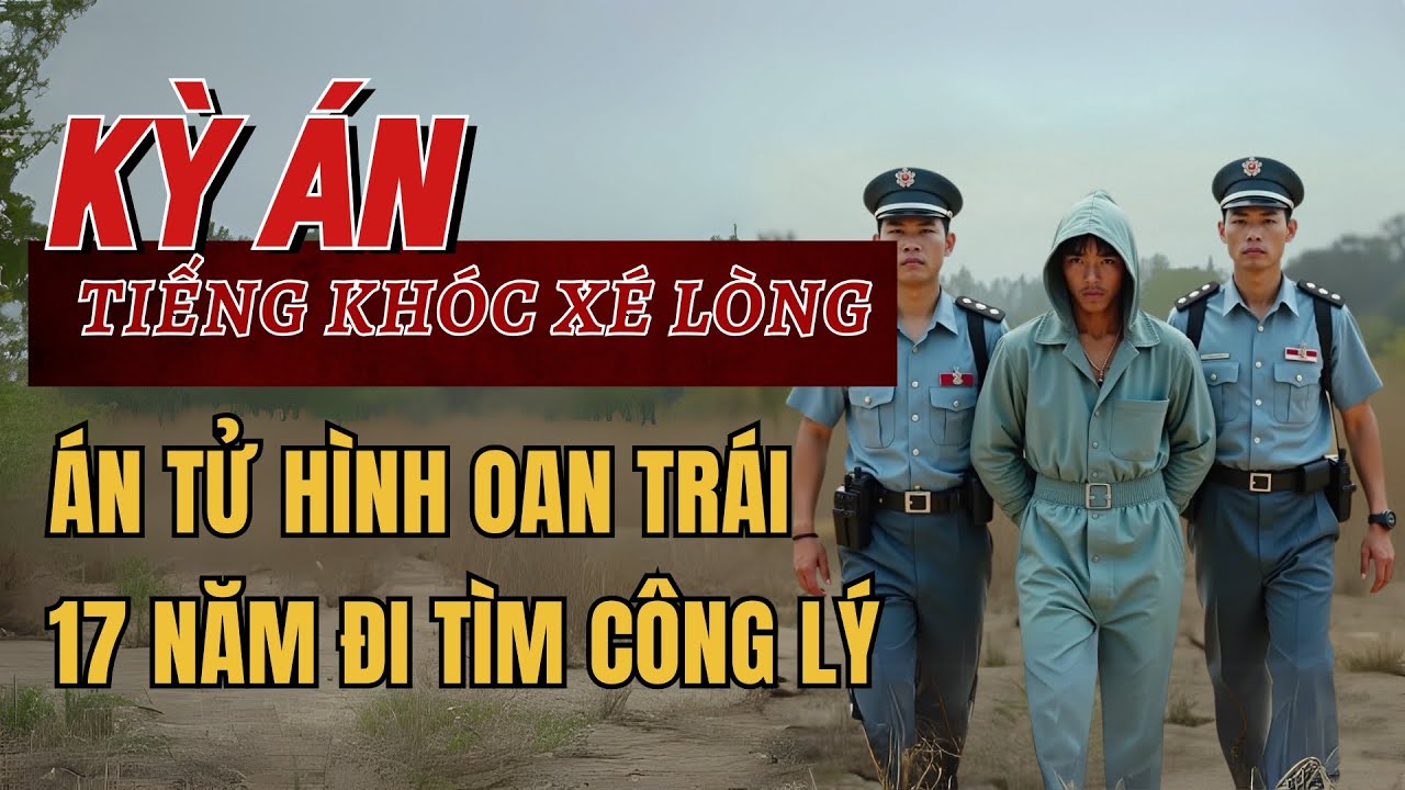 Kỳ Án Trung Quốc - Tiếng Khóc Xé Lòng - Án Tử Hình Oan Trái 17 Năm Đi Tìm Công Lý - Kỳ Án Đen Tối