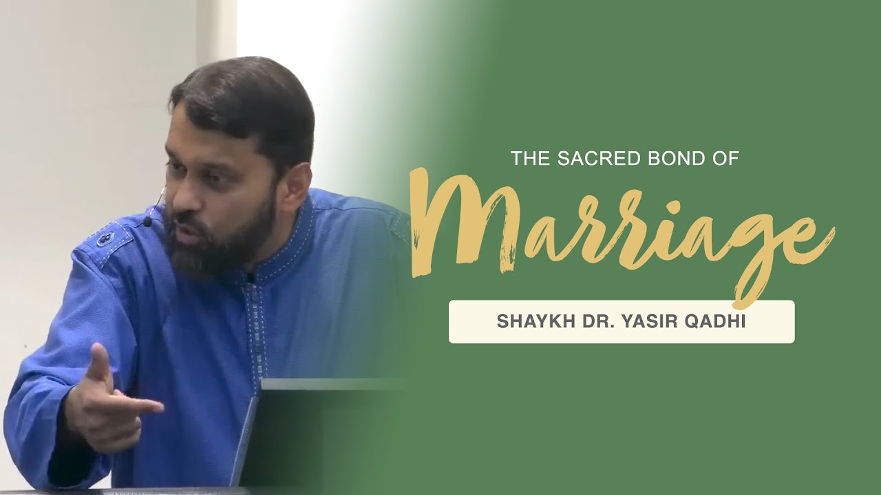 Marriage: The Sacred Bond | Shaykh Dr. Yasir Qadhi