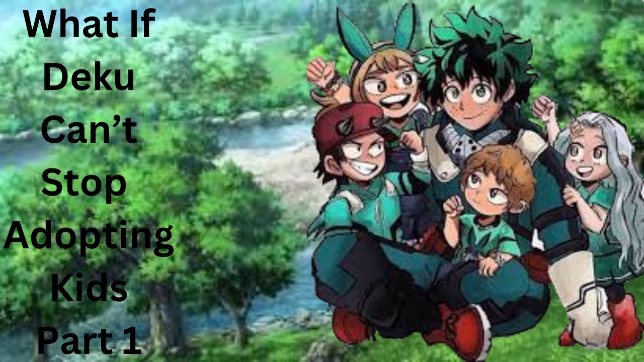 What if Deku can't stop adopting kids Part 1