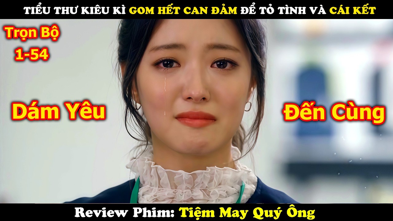 Review Phim: Tiểu Thư Kiêu Kì Gom Hết Can Đảm Để Tỏ Tình Và Cái Kết | Tiệm May Quý Ông | Full 54 Tập